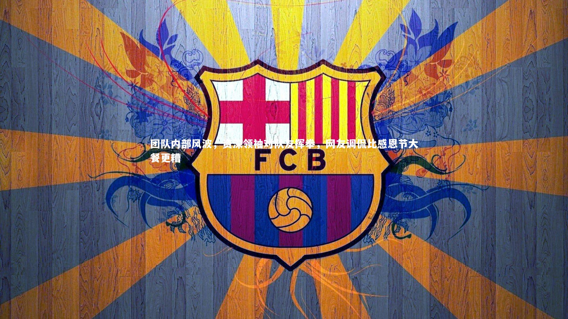 团队内部风波，资深领袖对队友挥拳，网友调侃比感恩节大餐更糟