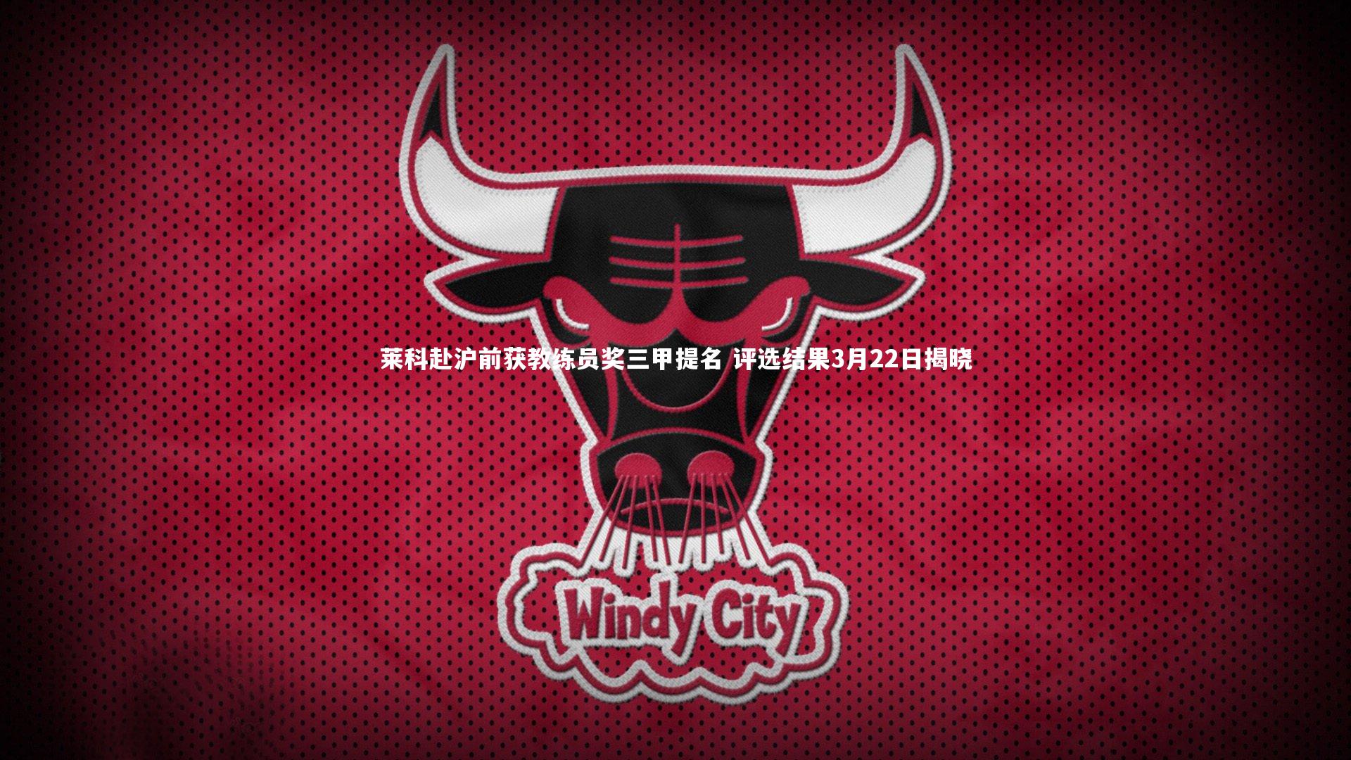 莱科赴沪前获教练员奖三甲提名 评选结果3月22日揭晓